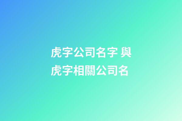 虎字公司名字 與虎字相關公司名-第1張-公司起名-玄機派